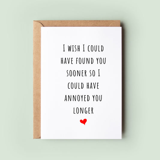I Wish I Met You Sooner So I Could Annoy You Longer Card, Anniversary Card, Anniversary Card For Her, Anniversary Card For Him - #033