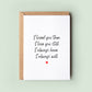 I Loved You Then I Love You Still Anniversary Card, I Love You Card, Husband Card, Boyfriend Card, Valentine's Card, Wedding Card #370