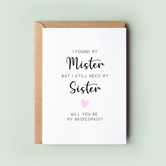 Found My Mister Still Need My Sister Card, Will You Be My Bridesmaid, Bridesmaid Proposal, Will You Be My Maid of Honour - #042